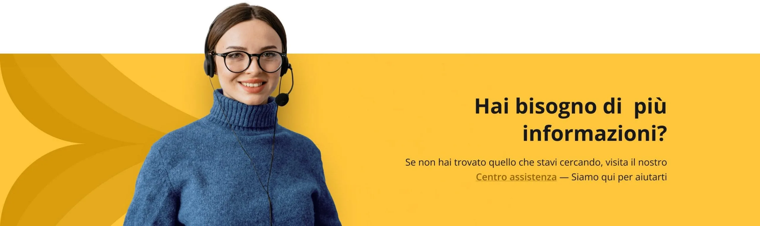 Hai bisogno di più informazioni? Siamo qui per aiutarti